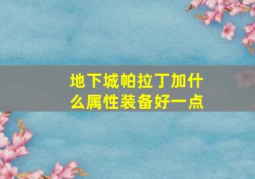 地下城帕拉丁加什么属性装备好一点