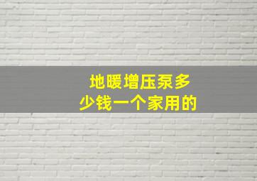 地暖增压泵多少钱一个家用的