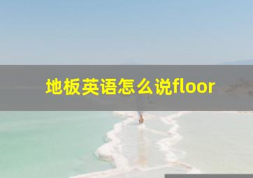 地板英语怎么说floor