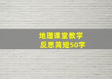 地理课堂教学反思简短50字