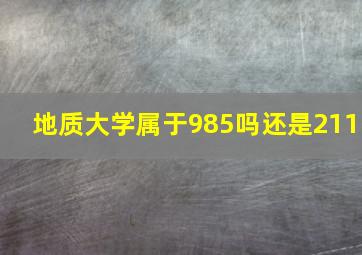 地质大学属于985吗还是211