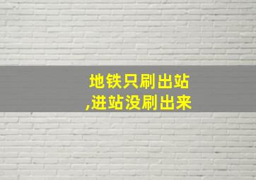 地铁只刷出站,进站没刷出来