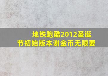 地铁跑酷2012圣诞节初始版本谢金币无限要