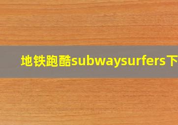 地铁跑酷subwaysurfers下载