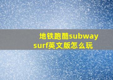 地铁跑酷subwaysurf英文版怎么玩