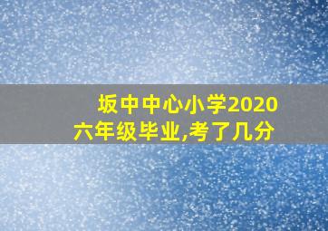 坂中中心小学2020六年级毕业,考了几分