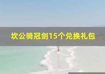 坎公骑冠剑15个兑换礼包