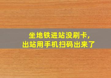 坐地铁进站没刷卡,出站用手机扫码出来了