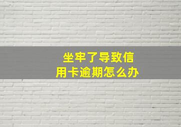 坐牢了导致信用卡逾期怎么办