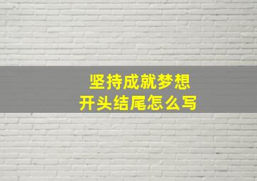 坚持成就梦想开头结尾怎么写