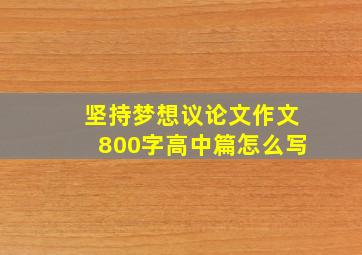 坚持梦想议论文作文800字高中篇怎么写