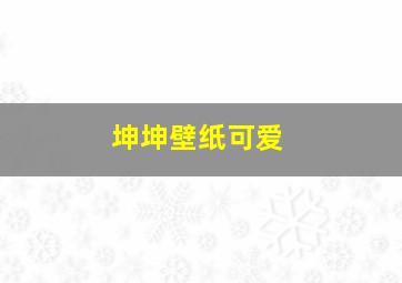 坤坤壁纸可爱