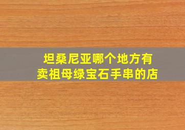 坦桑尼亚哪个地方有卖祖母绿宝石手串的店