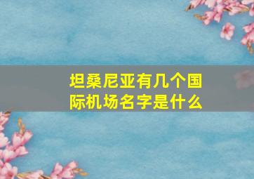 坦桑尼亚有几个国际机场名字是什么