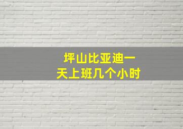 坪山比亚迪一天上班几个小时