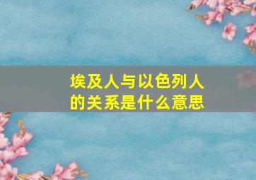 埃及人与以色列人的关系是什么意思