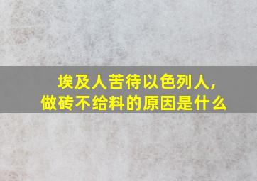 埃及人苦待以色列人,做砖不给料的原因是什么