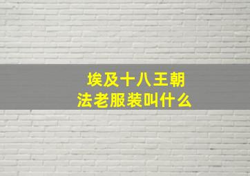 埃及十八王朝法老服装叫什么