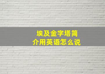 埃及金字塔简介用英语怎么说