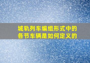 城轨列车编组形式中的各节车辆是如何定义的