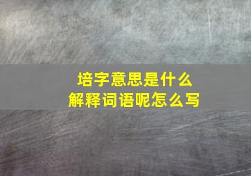 培字意思是什么解释词语呢怎么写