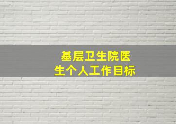 基层卫生院医生个人工作目标