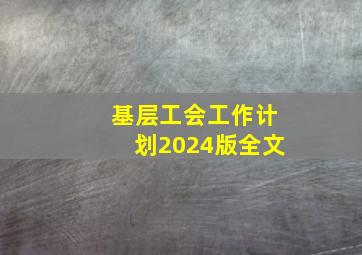 基层工会工作计划2024版全文