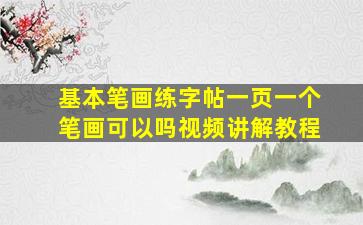 基本笔画练字帖一页一个笔画可以吗视频讲解教程