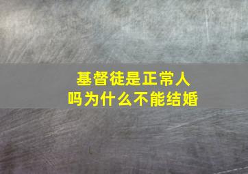 基督徒是正常人吗为什么不能结婚