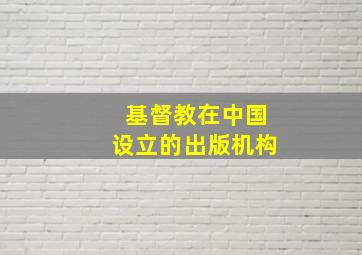 基督教在中国设立的出版机构