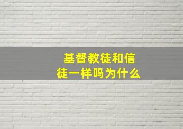 基督教徒和信徒一样吗为什么