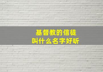 基督教的信徒叫什么名字好听