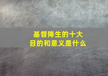 基督降生的十大目的和意义是什么