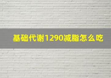 基础代谢1290减脂怎么吃