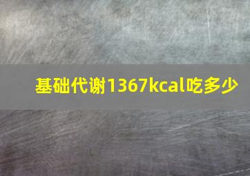 基础代谢1367kcal吃多少