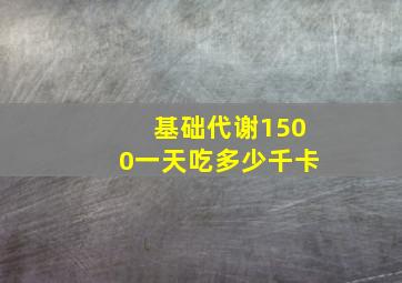 基础代谢1500一天吃多少千卡