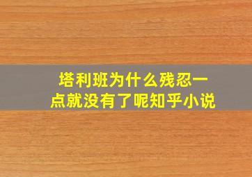 塔利班为什么残忍一点就没有了呢知乎小说