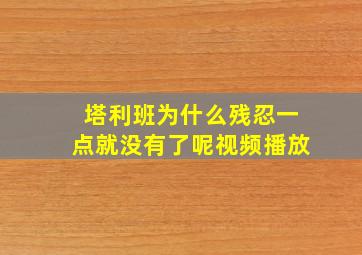 塔利班为什么残忍一点就没有了呢视频播放