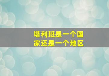 塔利班是一个国家还是一个地区