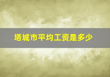 塔城市平均工资是多少