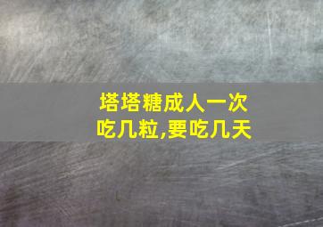 塔塔糖成人一次吃几粒,要吃几天