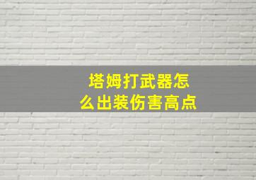 塔姆打武器怎么出装伤害高点