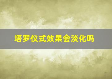 塔罗仪式效果会淡化吗