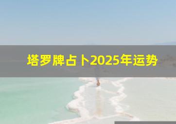 塔罗牌占卜2025年运势