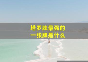 塔罗牌最强的一张牌是什么