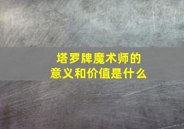 塔罗牌魔术师的意义和价值是什么