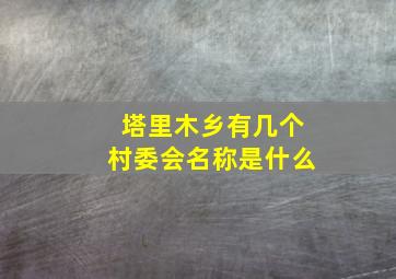 塔里木乡有几个村委会名称是什么