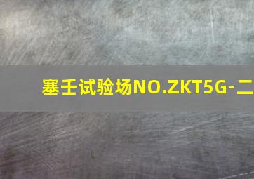 塞壬试验场NO.ZKT5G-二