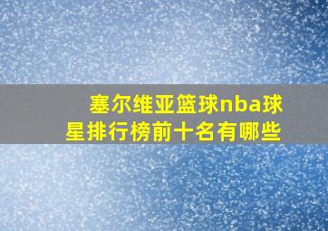 塞尔维亚篮球nba球星排行榜前十名有哪些