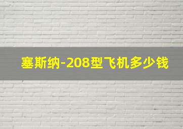 塞斯纳-208型飞机多少钱